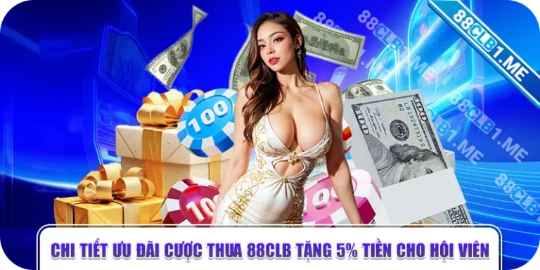 Chi Tiết Ưu Đãi Cược Thua 88CLB Tặng 5% Tiền Cho Hội Viên