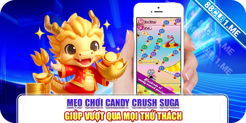 Mẹo Chơi Candy Crush Suga Giúp Vượt Qua Mọi Thử Thách