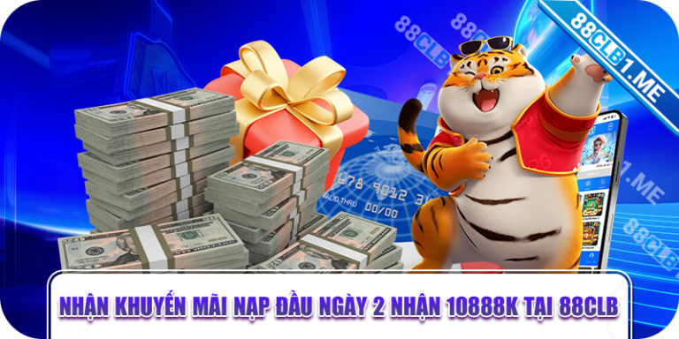 nạp đầu ngày 2 nhận 10888k tại 88clb