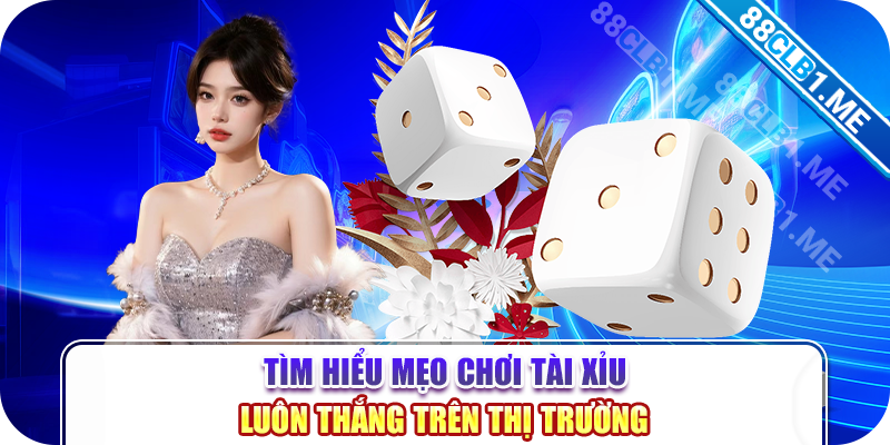 Tìm Hiểu Mẹo Chơi Tài Xỉu Luôn Thắng Trên Thị Trường