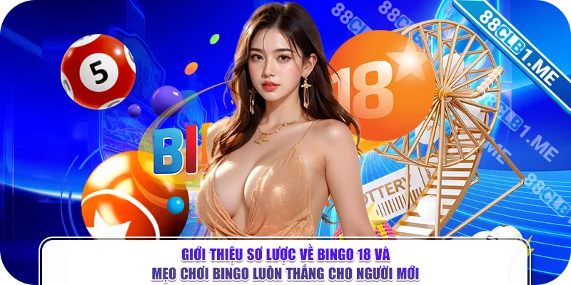 Giới thiệu sơ lược về Bingo 18 và mẹo chơi bingo luôn thắng cho người mới