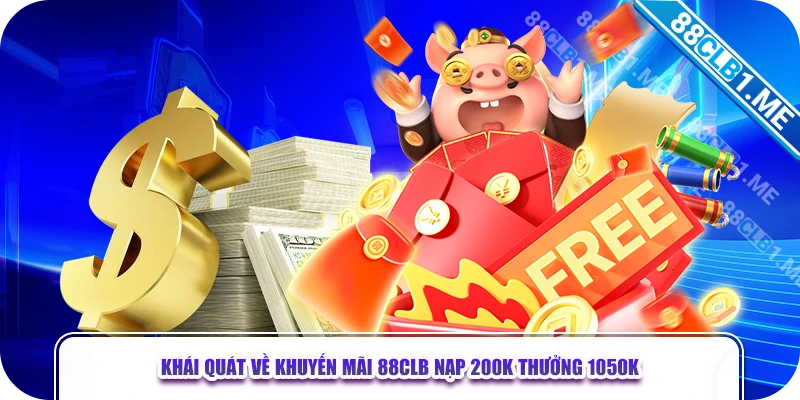 Khái quát về khuyến mãi 88CLB nạp 200k thưởng 1050k