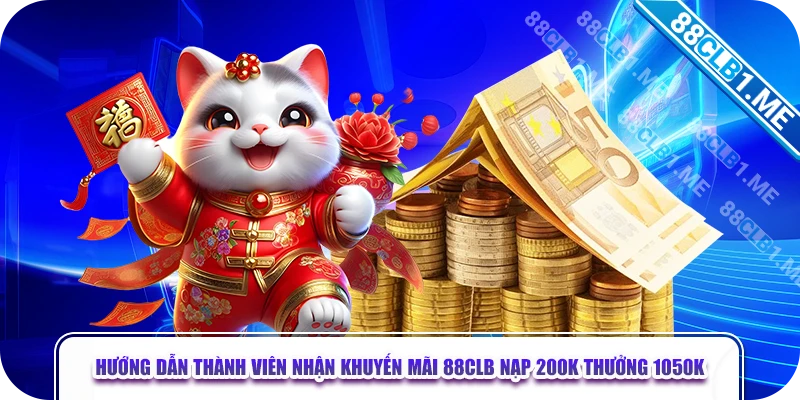 Hướng dẫn thành viên nhận khuyến mãi 88CLB nạp 200k thưởng 1050k 