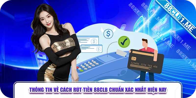 Thông tin về cách rút tiền 88CLB chuẩn xác nhất hiện nay