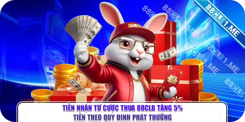 Tiền nhận từ cược thua 88CLB tặng 5% tiền theo quy định phát thưởng