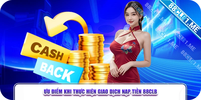 Ưu điểm khi thực hiện giao dịch nạp tiền 88CLB