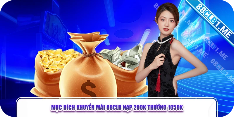 Mục đích khuyến mãi 88CLB nạp 200k thưởng 1050k 