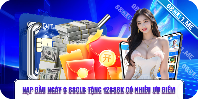 nạp đầu ngày 3 88CLB tặng 12888k điều kiện có tài khoản game