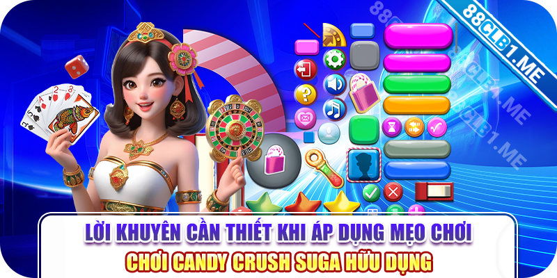 Lời khuyên cần thiết khi áp dụng mẹo chơi chơi Candy Crush Suga hữu dụng