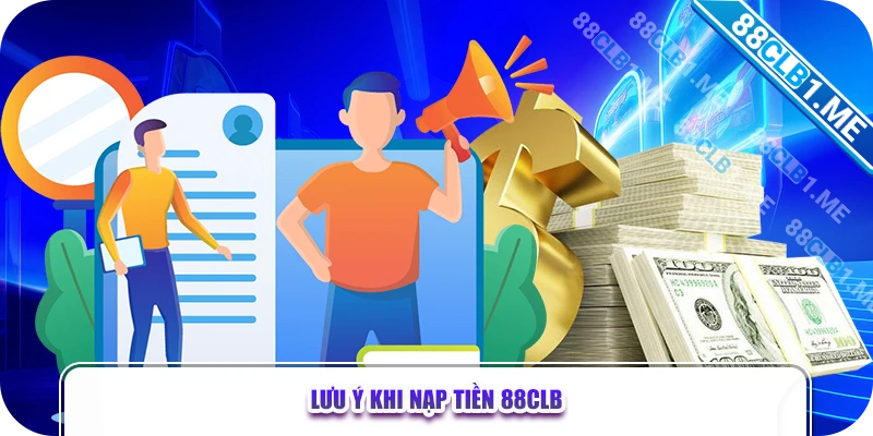 Lưu ý khi nạp tiền 88CLB