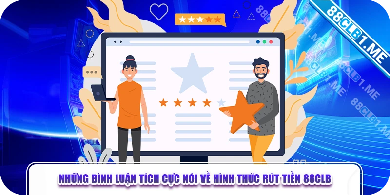 Những bình luận tích cực nói về hình thức rút tiền 88CLB