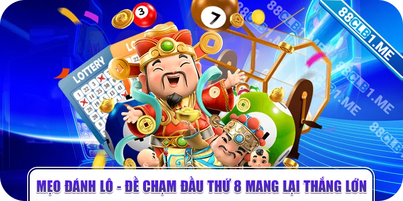 Mẹo đánh lô - Đề chạm đầu thứ 8 mang lại thắng lớn