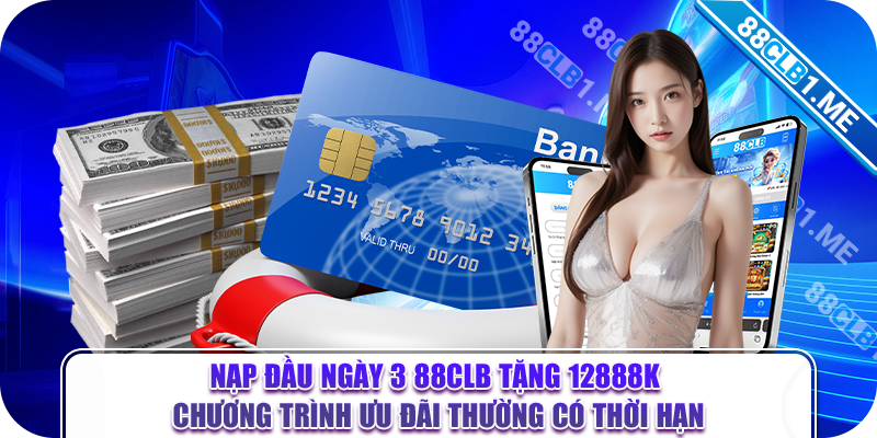 Nạp đầu ngày 3 88CLB tặng 12888k Chương trình ưu đãi thường có thời hạn