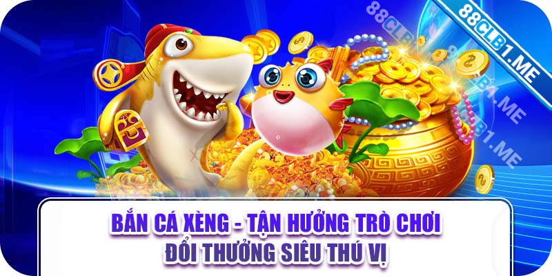 Bắn Cá Xèng - Tận Hưởng Trò Chơi Đổi Thưởng Siêu Thú Vị