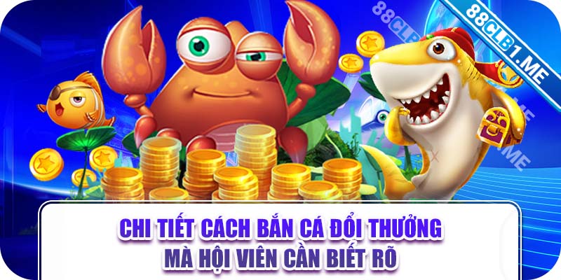 Chi tiết cách bắn cá đổi thưởng mà hội viên cần biết rõ