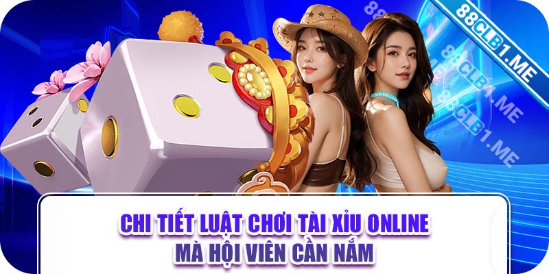 Chi tiết luật chơi tài xỉu online mà hội viên cần nắm