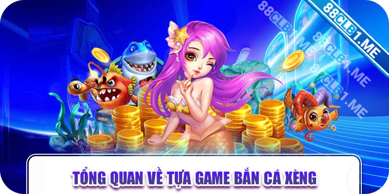 Tổng quan về tựa game bắn cá xèng