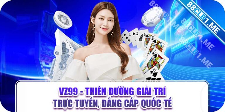 VZ99 - Thiên Đường Giải Trí Trực Tuyến, Đẳng Cấp Quốc Tế